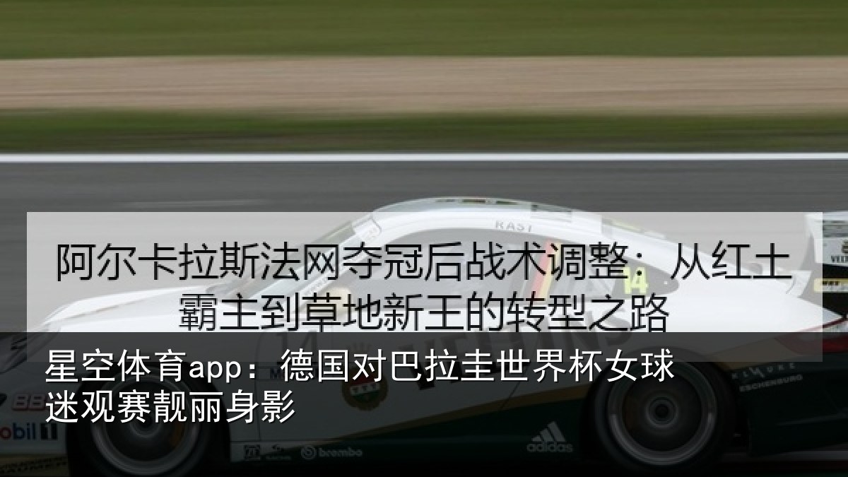 星空体育app：德国对巴拉圭世界杯女球迷观赛靓丽身影