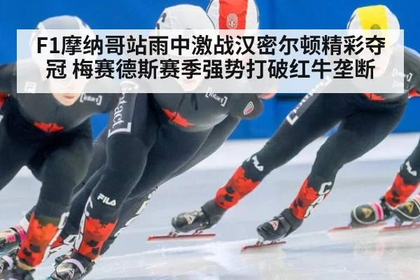 F1摩纳哥站雨中激战汉密尔顿精彩夺冠 梅赛德斯赛季强势打破红牛垄断