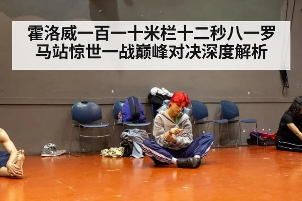 霍洛威一百一十米栏十二秒八一罗马站惊世一战巅峰对决深度解析