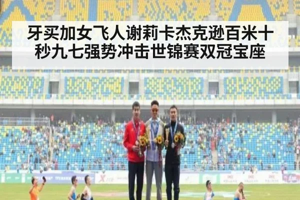 牙买加女飞人谢莉卡杰克逊百米十秒九七强势冲击世锦赛双冠宝座